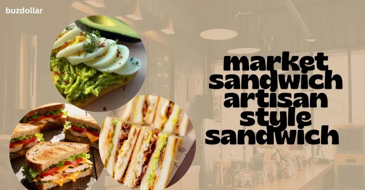Market Sandwich Explained: Why Artisan-Style Sandwiches Taste Better